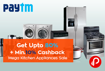 Get Upto 80% + Min.10% Cashback | Mega Kitchen Appliances Sale - Paytm