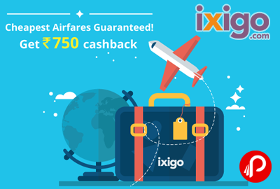 Get Rs.750 CashBack on Flights | Cheapest Airfares Guaranteed - Ixigo