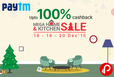 Get UPTO 100% Cashback in Mega Home & Kitchen Sale | 18-19-20 Dec’15 - Paytm