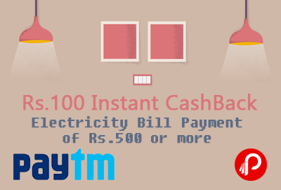 Get Rs.100 Instant CashBack on Electricity Bill Payment of Rs.500 or more - Paytm