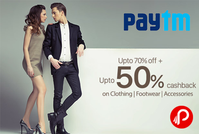 UPTO 70% off + 50% Cashback on Clothing, Footwear and Accessories - Paytm