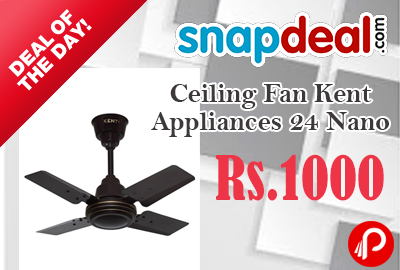 Ceiling Fan Kent Appliances 24 Nano just Rs.1000 - Snapdeal