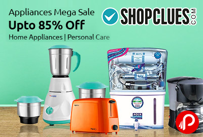 Appliances Mega Sale Upto 85% off - Shopclues